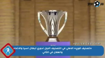 «تصنيف قوي» الأهلي في التصنيف الأول لدوري أبطال آسيا والاتحاد والهلال في الثاني